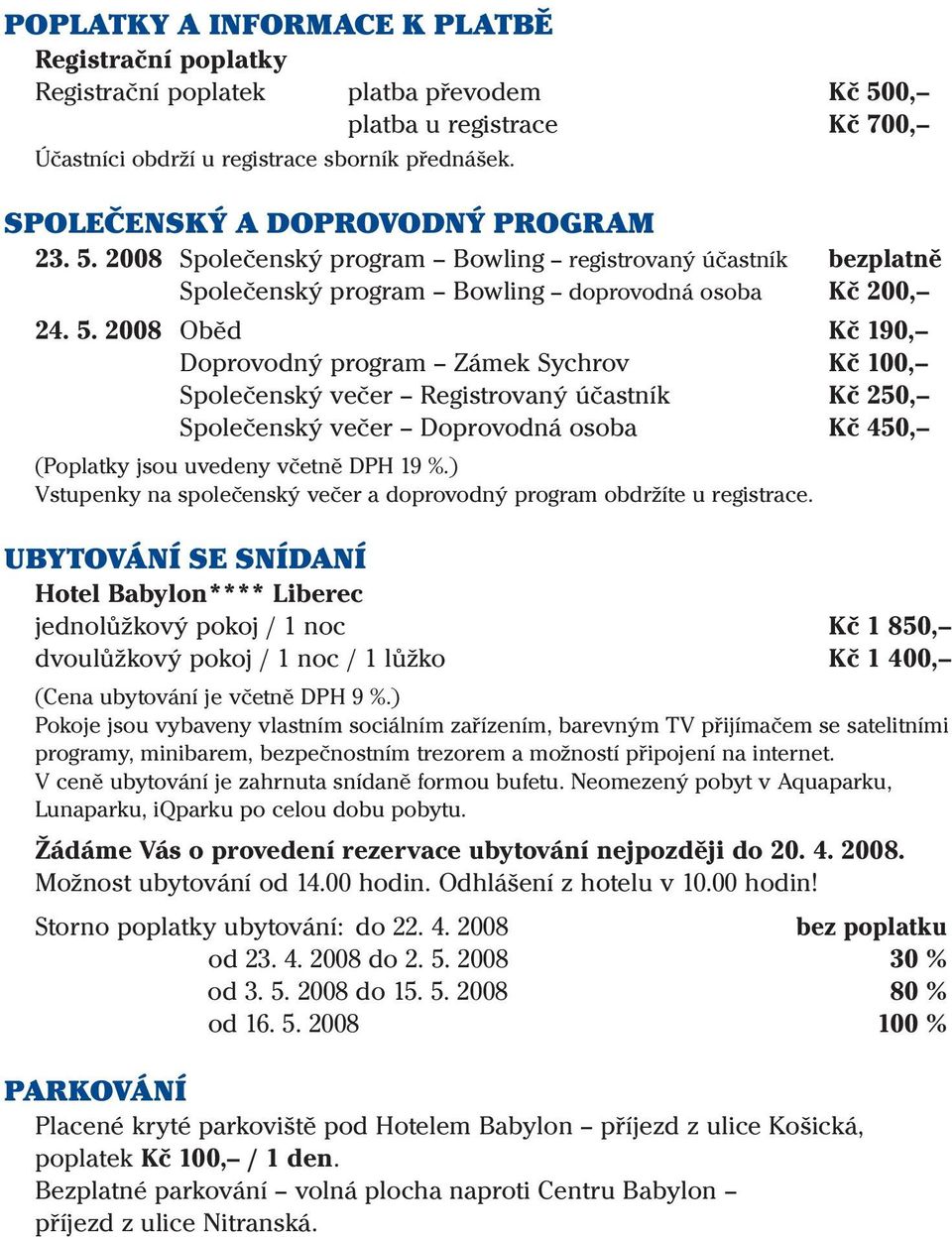 2008 Společenský program Bowling registrovaný účastník bezplatně Společenský program Bowling doprovodná osoba Kč 200, 24. 5.