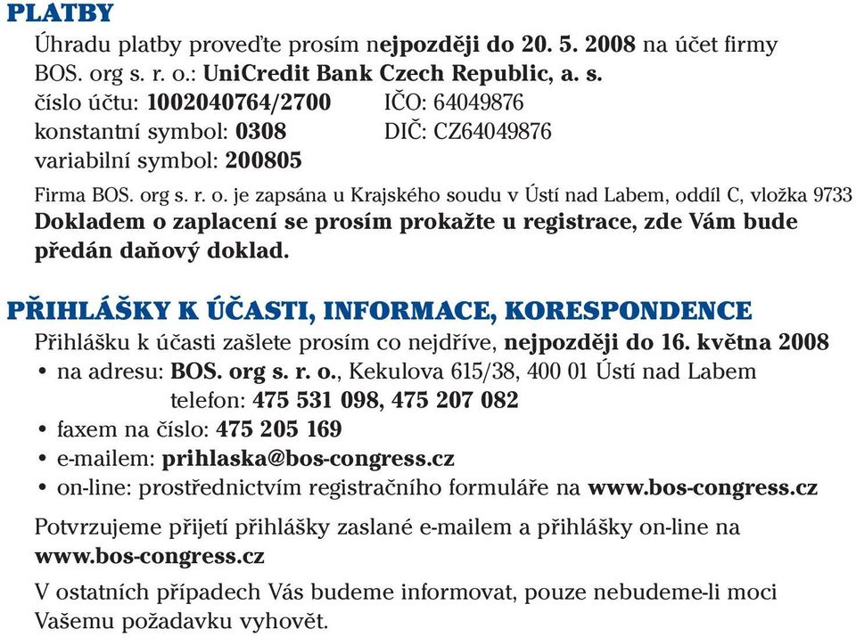 PŘIHLÁŠKY K ÚČASTI, INFORMACE, KORESPONDENCE Přihlášku k účasti zašlete prosím co nejdříve, nejpozději do 16. května 2008 na adresu: BOS. or