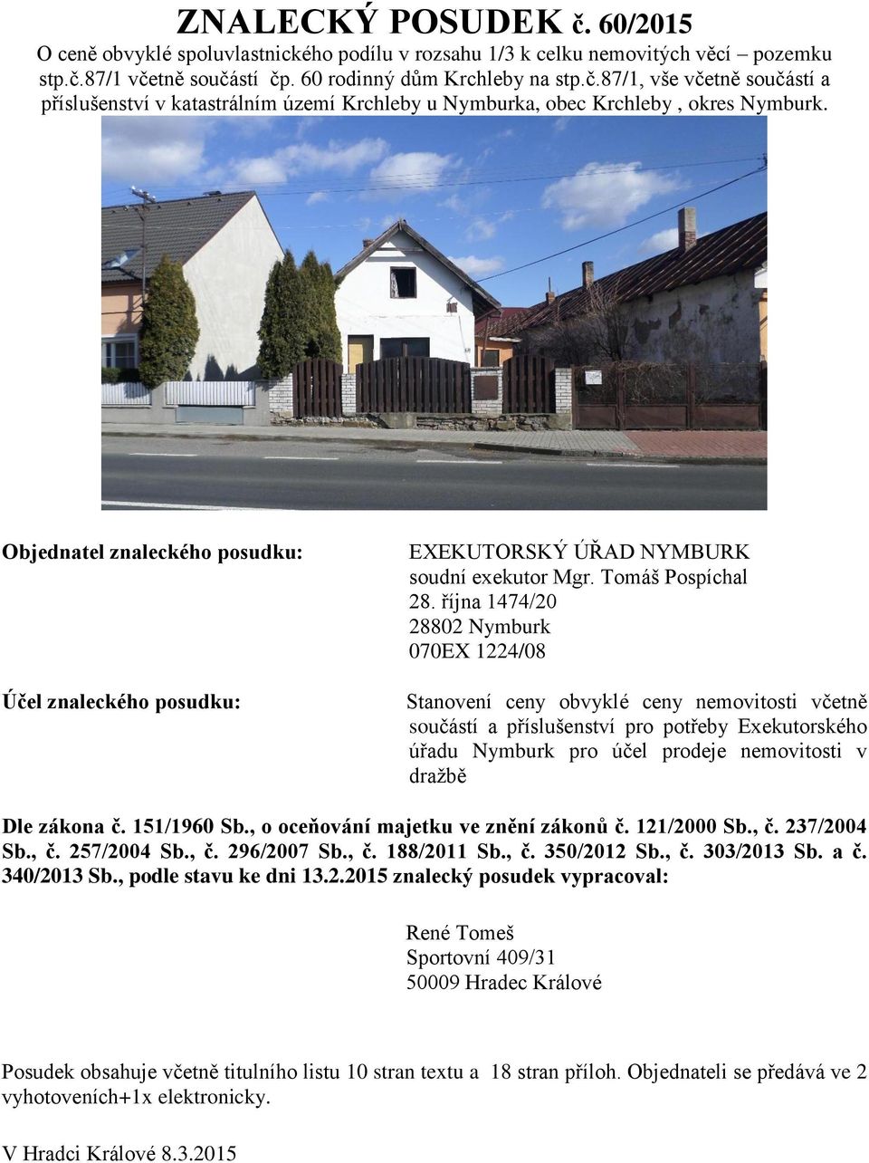 října 1474/20 28802 Nymburk 070EX 1224/08 Stanovení ceny obvyklé ceny nemovitosti včetně součástí a příslušenství pro potřeby Exekutorského úřadu Nymburk pro účel prodeje nemovitosti v dražbě Dle
