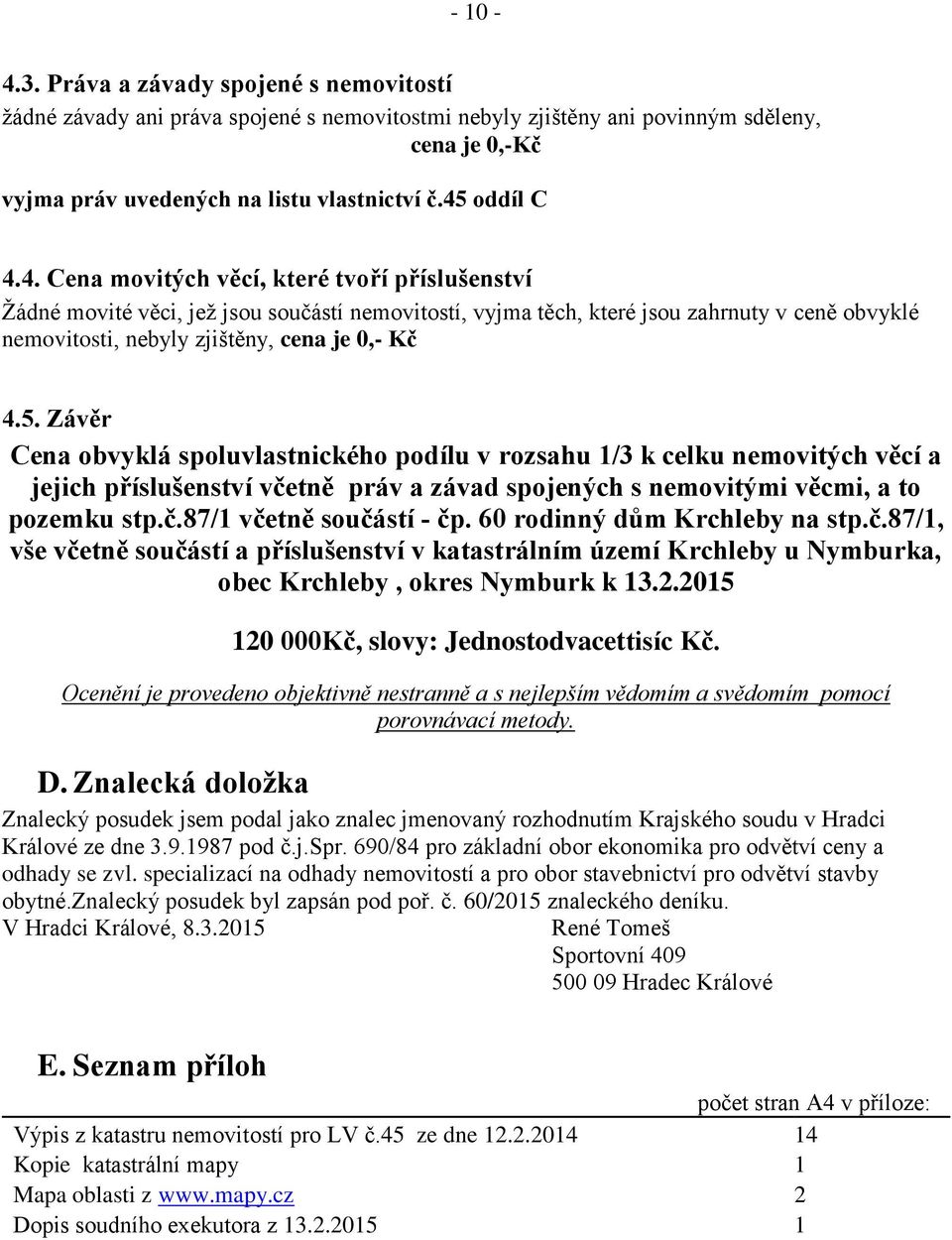 5. Závěr Cena obvyklá spoluvlastnického podílu v rozsahu 1/3 k celku nemovitých věcí a jejich příslušenství včetně práv a závad spojených s nemovitými věcmi, a to pozemku stp.č.87/1 včetně součástí - čp.