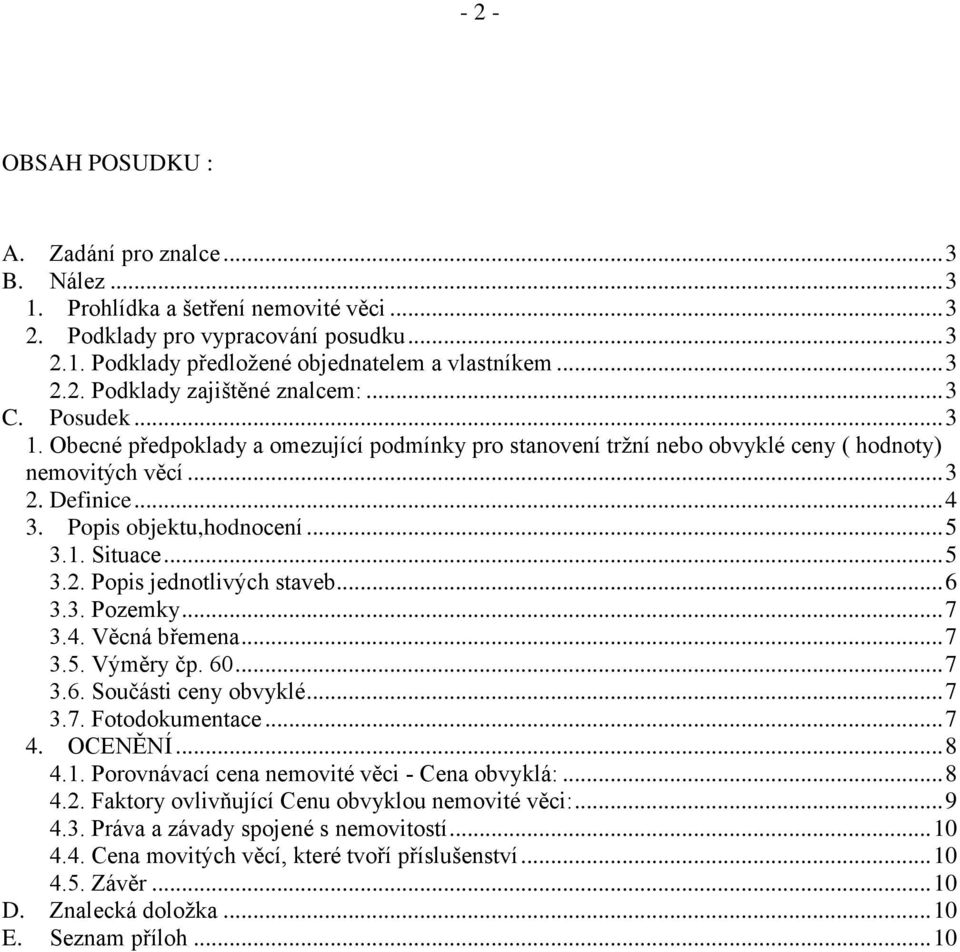 Popis objektu,hodnocení... 5 3.1. Situace... 5 3.2. Popis jednotlivých staveb... 6 3.3. Pozemky... 7 3.4. Věcná břemena... 7 3.5. Výměry čp. 60... 7 3.6. Součásti ceny obvyklé... 7 3.7. Fotodokumentace.