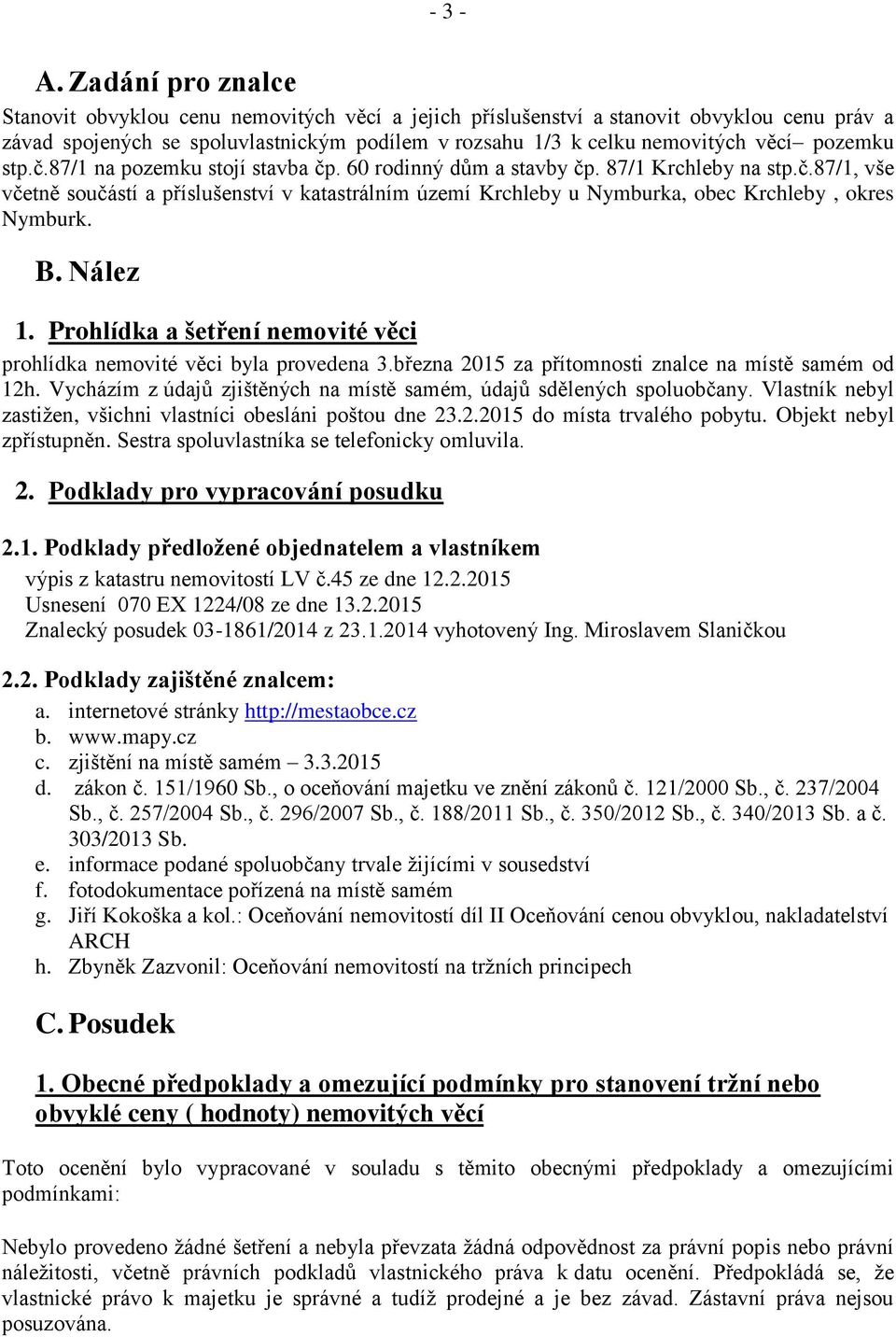 pozemku stp.č.87/1 na pozemku stojí stavba čp. 60 rodinný dům a stavby čp. 87/1 Krchleby na stp.č.87/1, vše včetně součástí a příslušenství v katastrálním území Krchleby u Nymburka, obec Krchleby, okres Nymburk.
