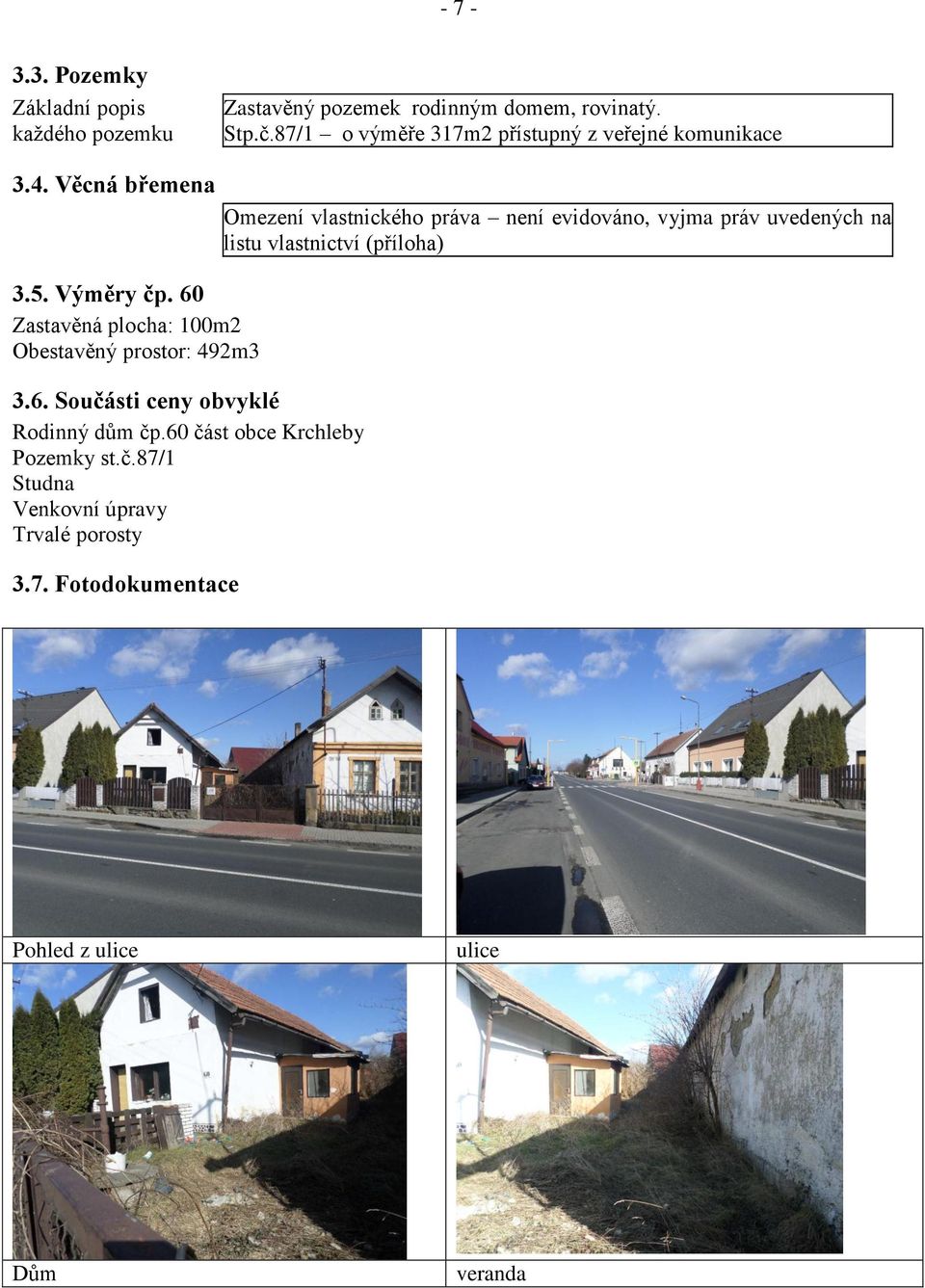 60 Zastavěná plocha: 100m2 Obestavěný prostor: 492m3 3.6. Součásti ceny obvyklé Rodinný dům čp.