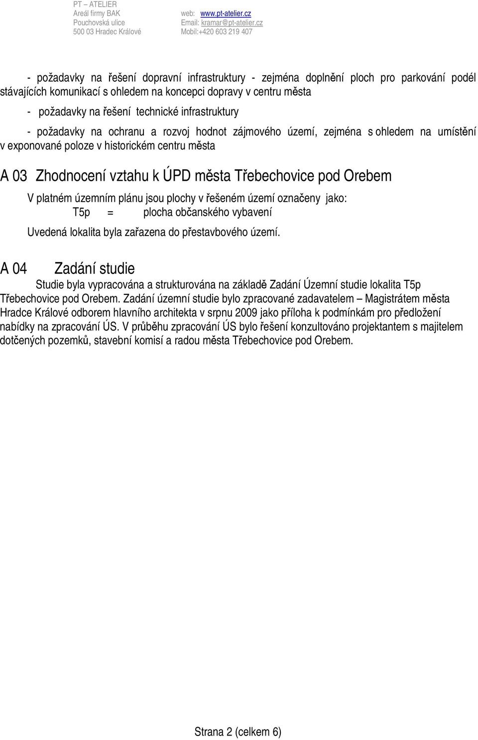 Orebem A 04 V platném územním plánu jsou plochy v řešeném území označeny jako: T5p = plocha občanského vybavení Uvedená lokalita byla zařazena do přestavbového území.