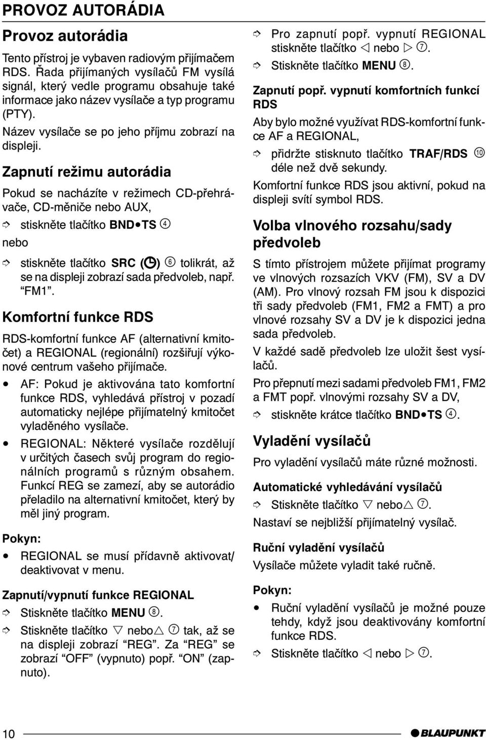 Zapnutí režimu autorádia Pokud se nacházíte v režimech CD-pøehrávaèe, CD-mìnièe nebo AUX, stisknìte tlaèítko BND TS # nebo stisknìte tlaèítko SRC ( ) % tolikrát, až se na displeji zobrazí sada