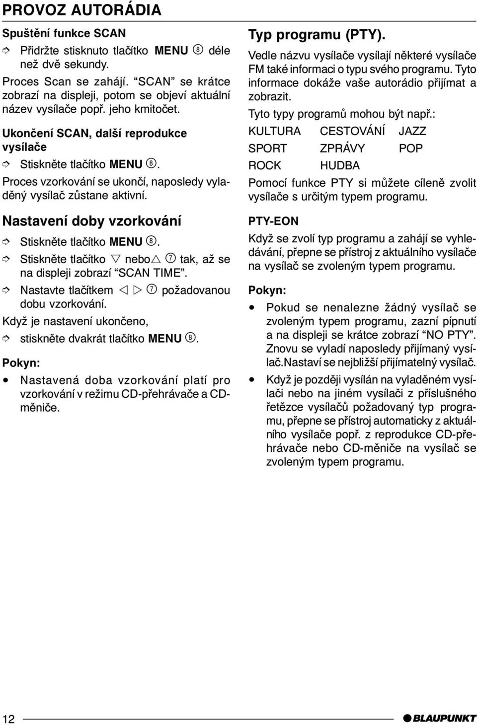 Nastavení doby vzorkování Stisknìte tlaèítko s nebor & tak, až se na displeji zobrazí SCAN TIME. Nastavte tlaèítkem v w & požadovanou dobu vzorkování. stisknìte dvakrát tlaèítko MENU '.