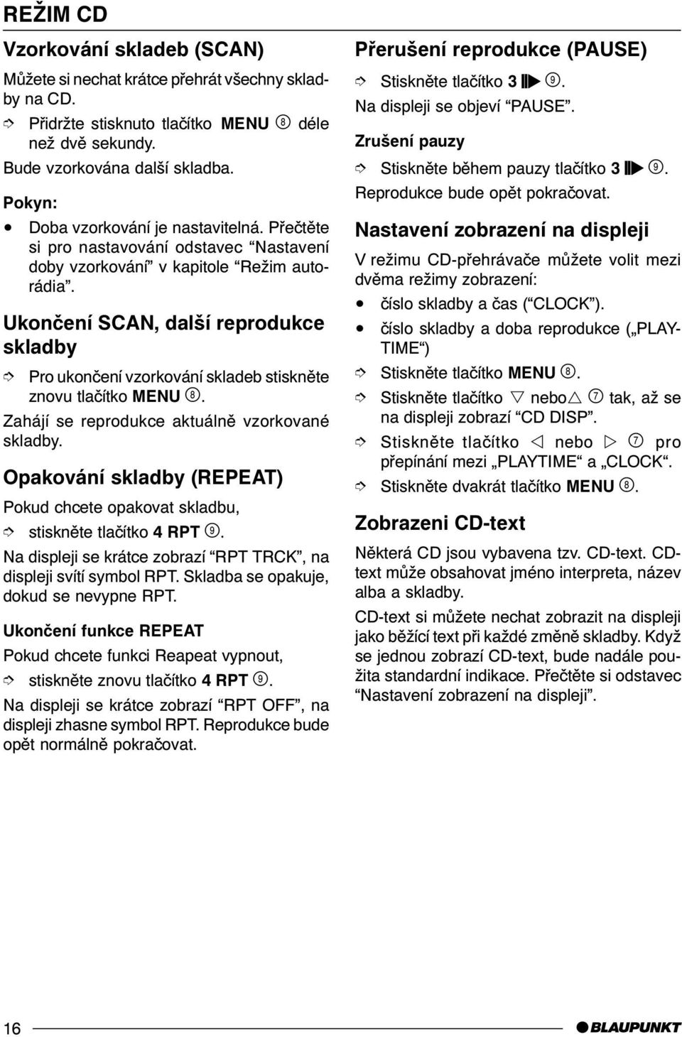 Ukonèení SCAN, další reprodukce skladby Pro ukonèení vzorkování skladeb stisknìte znovu tlaèítko MENU '. Zahájí se reprodukce aktuálnì vzorkované skladby.