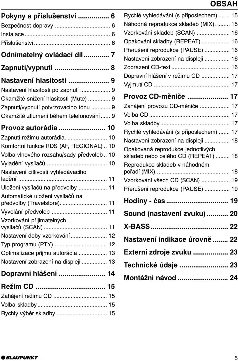 ... 10 Komfortní funkce RDS (AF, REGIONAL).. 10 Volba vlnového rozsahu/sady pøedvoleb.. 10 Vyladìní vysílaèù... 10 Nastavení citlivosti vyhledávacího ladìní... 11 Uložení vysílaèù na pøedvolby.