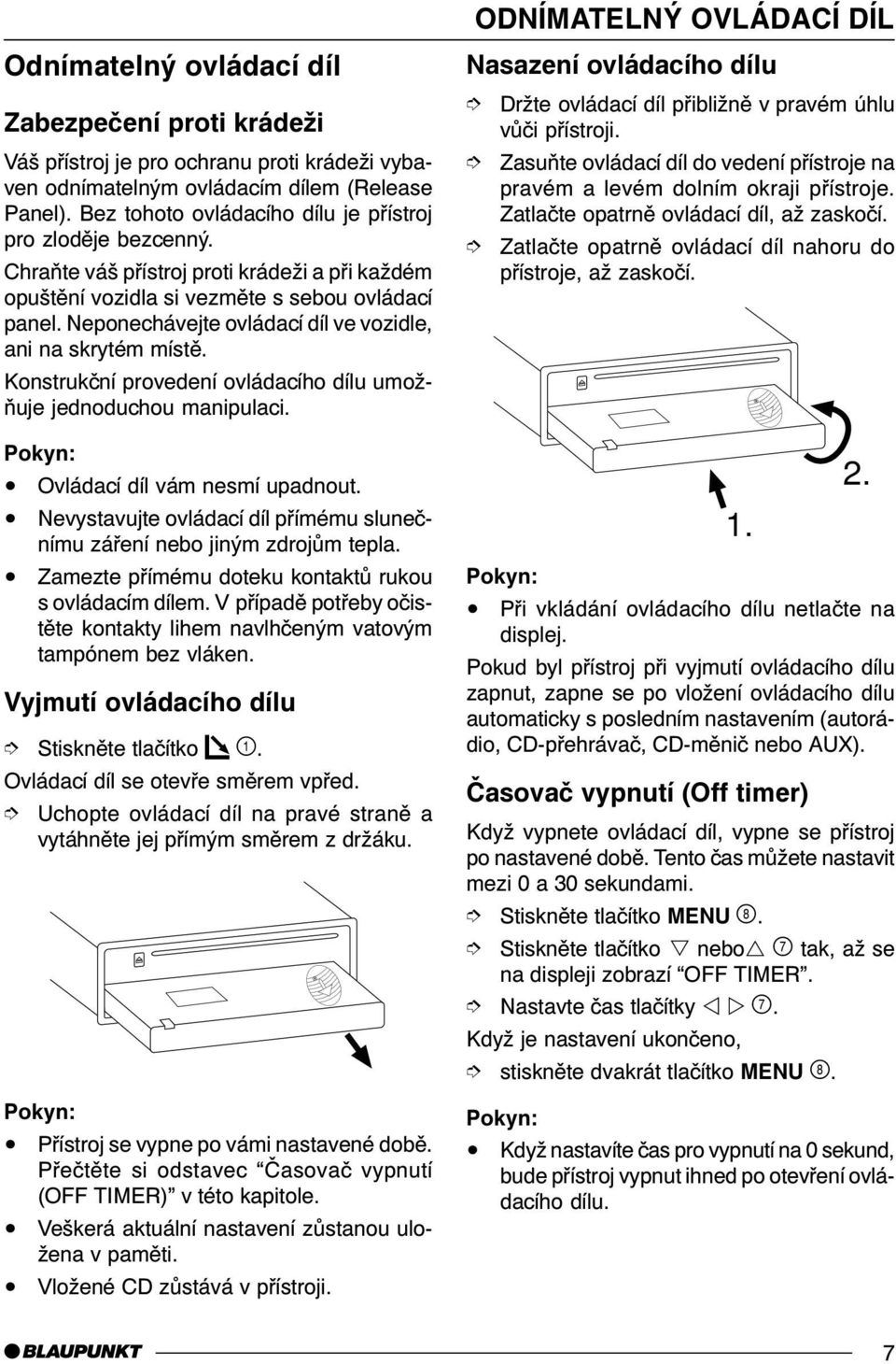 Neponechávejte ovládací díl ve vozidle, ani na skrytém místì. Konstrukèní provedení ovládacího dílu umožòuje jednoduchou manipulaci. Ovládací díl vám nesmí upadnout.