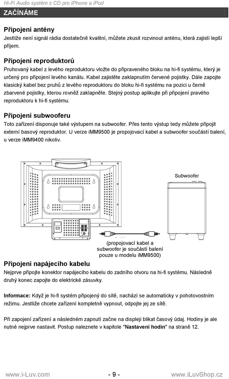 Dále zapojte klasický kabel bez pruhů z levého reproduktoru do bloku hi-fi systému na pozici u černě zbarvené pojistky, kterou rovněţ zaklapněte.