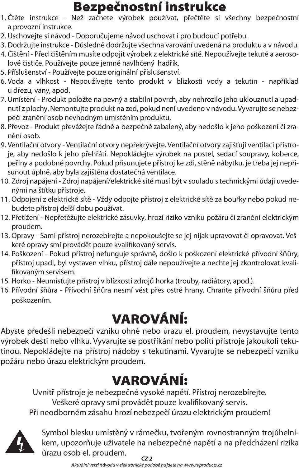 Čištění - Před čištěním musíte odpojit výrobek z elektrické sítě. Nepoužívejte tekuté a aerosolové čističe. Používejte pouze jemně navlhčený hadřík. 5.