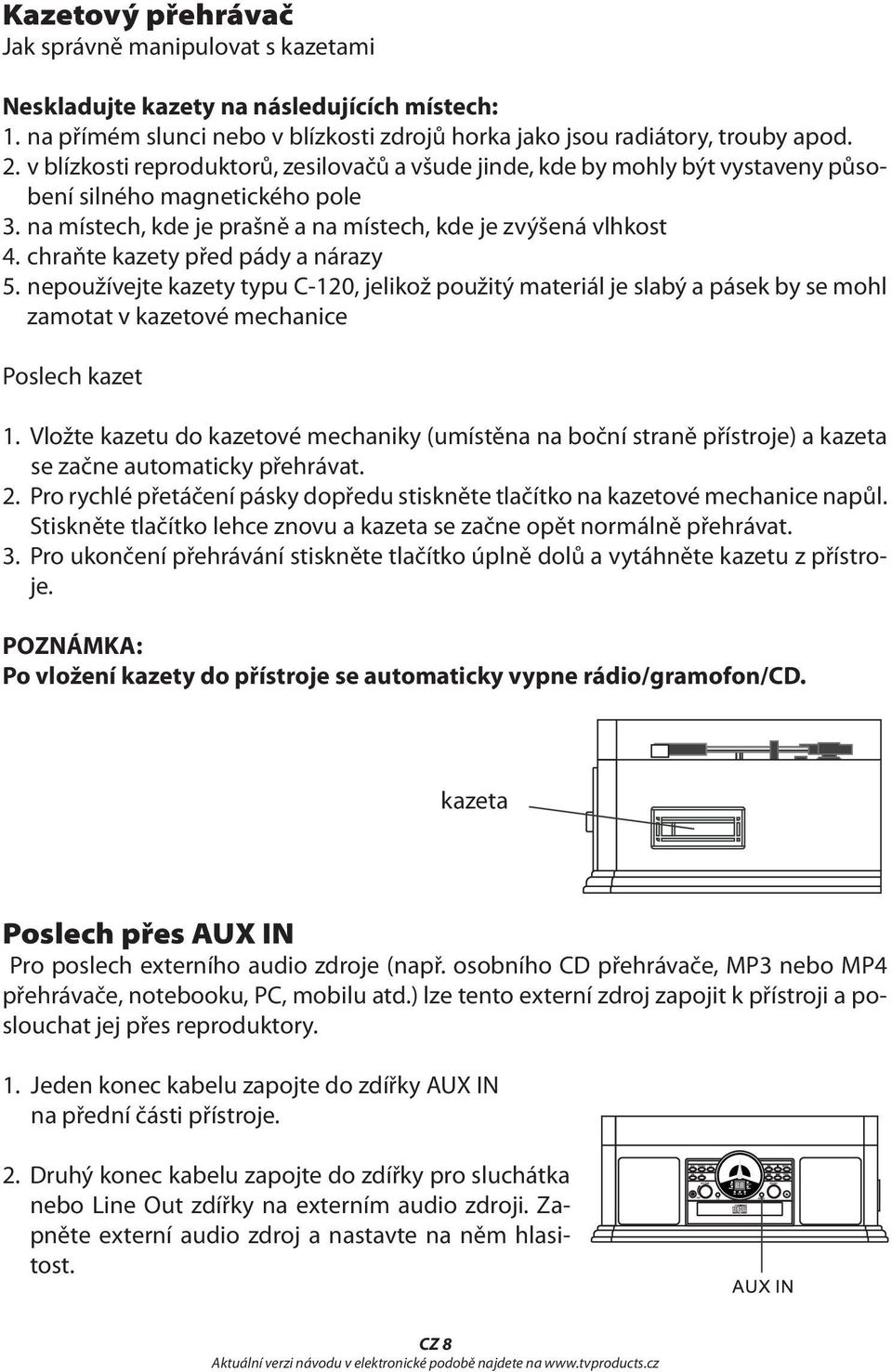 chraňte kazety před pády a nárazy 5. nepoužívejte kazety typu C-120, jelikož použitý materiál je slabý a pásek by se mohl zamotat v kazetové mechanice Poslech kazet 1.