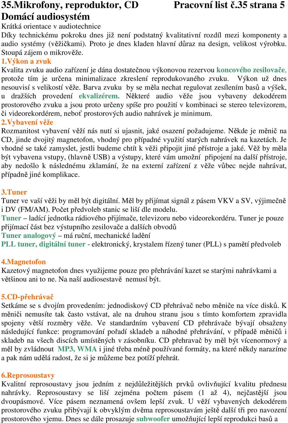 Proto je dnes kladen hlavní důraz na design, velikost výrobku. Stoupá zájem o mikrověže. 1.