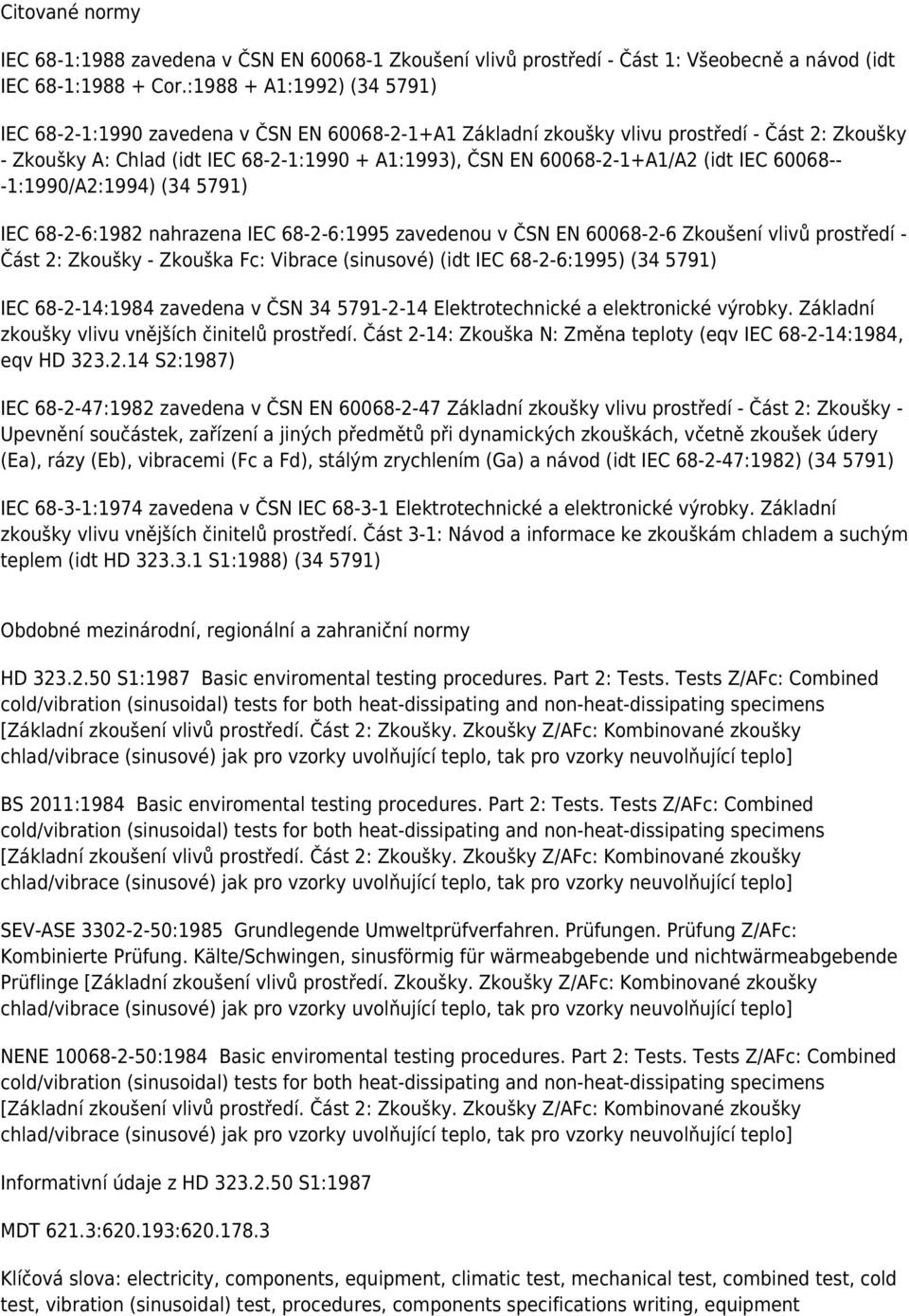 (idt IEC 60068-- -1:1990/A2:1994) (34 5791) IEC 68-2-6:1982 nahrazena IEC 68-2-6:1995 zavedenou v ČSN EN 60068-2-6 Zkoušení vlivů prostředí - Část 2: Zkoušky - Zkouška Fc: Vibrace (sinusové) (idt IEC