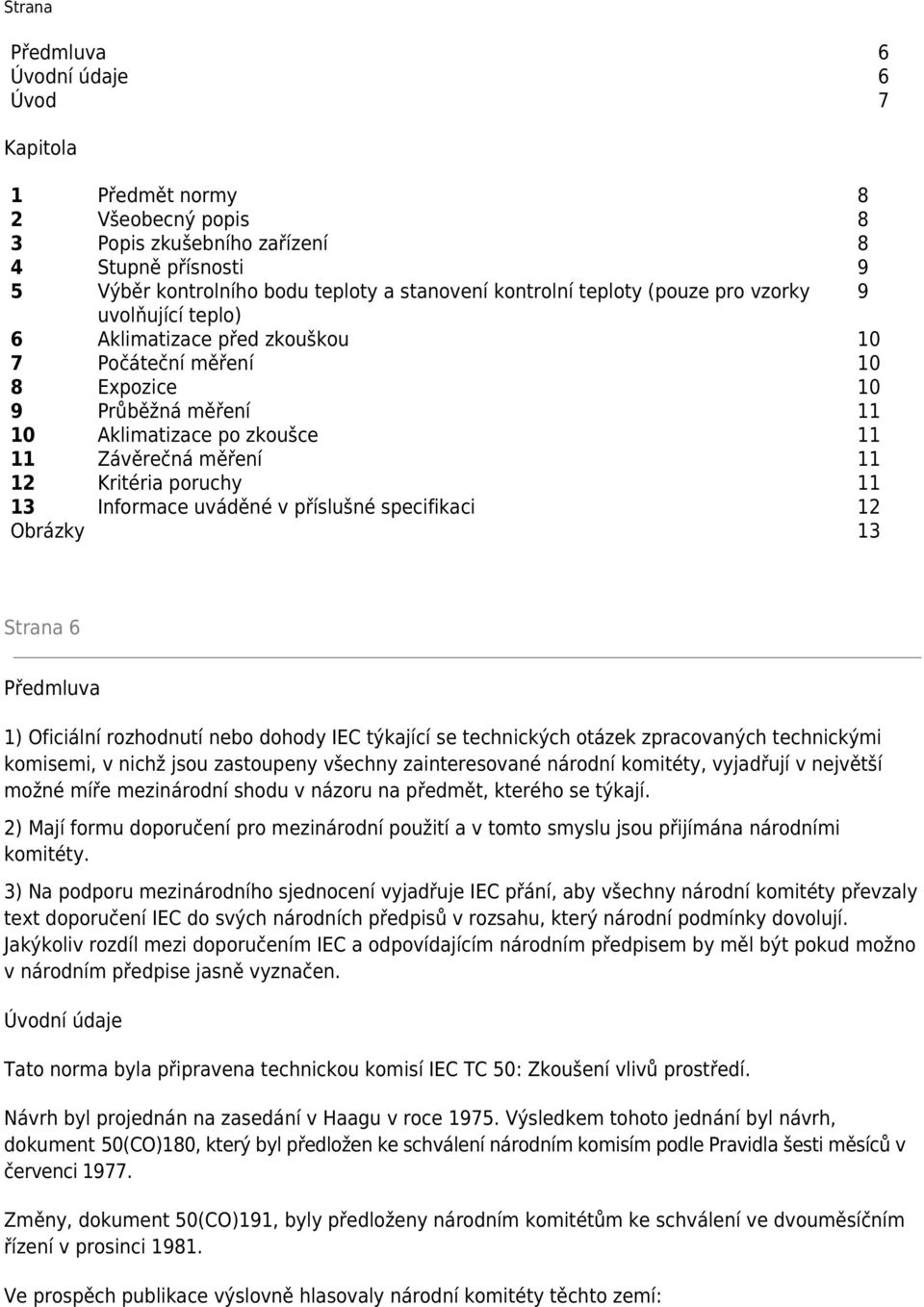 poruchy 11 13 Informace uváděné v příslušné specifikaci 12 Obrázky 13 Strana 6 Předmluva 1) Oficiální rozhodnutí nebo dohody IEC týkající se technických otázek zpracovaných technickými komisemi, v