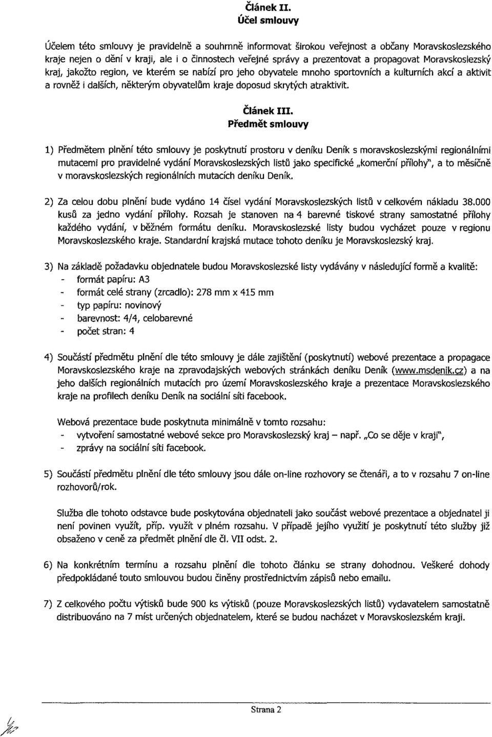 propagovat Moravskoslezský kraj, jakožto region, ve kterém se nabízí pro jeho obyvatele mnoho sportovních a kulturních akcí a aktivit a rovněž i dalších, některým obyvatelům kraje doposud skrytých