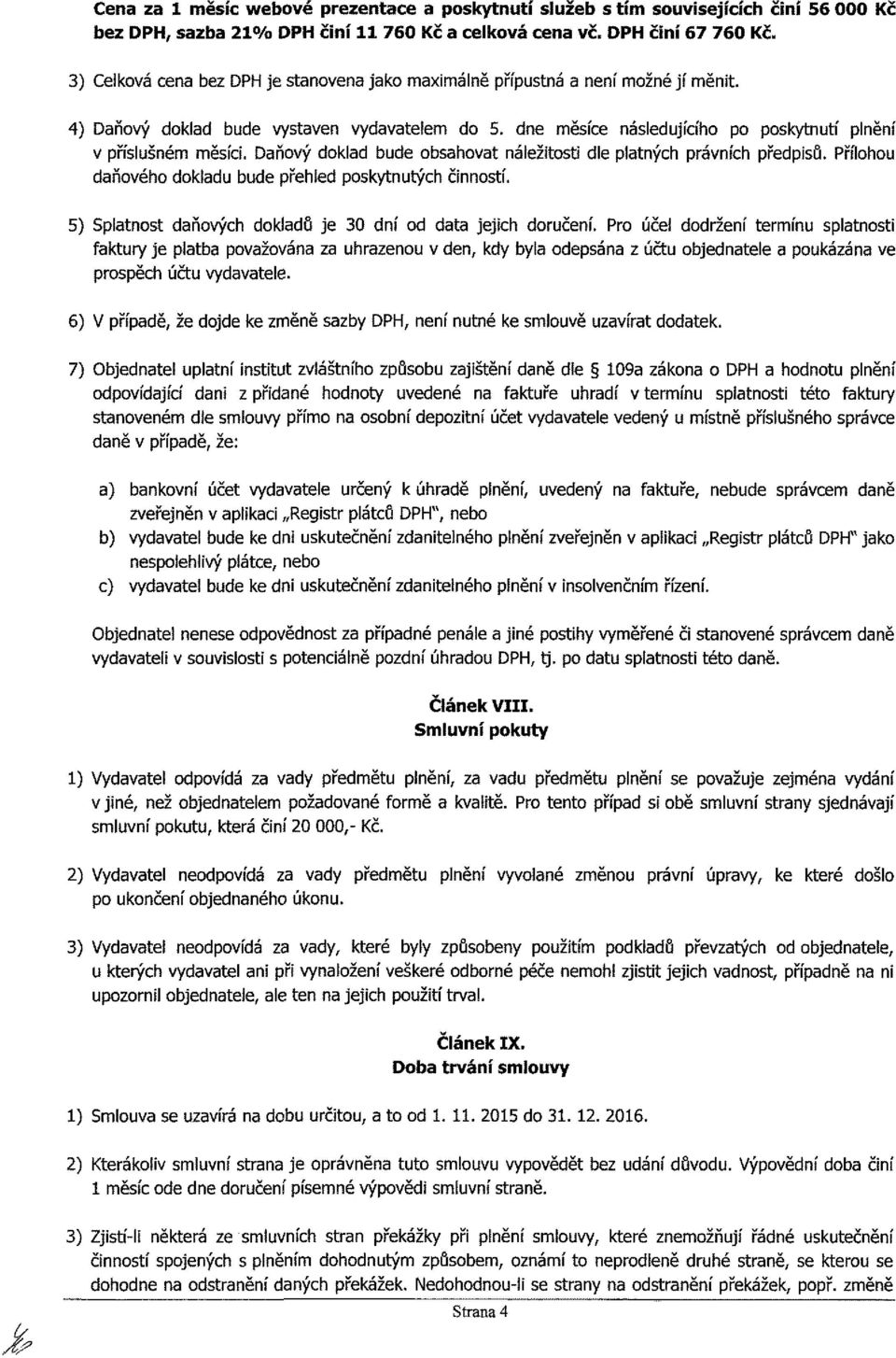 Daňový doklad bude obsahovat náležitosti dle platných právních předpisů. Přílohou daňového dokladu bude přehled poskytnutých činností. 5) Splatnost daňových dokladů je 30 dní od data jejich doručení.