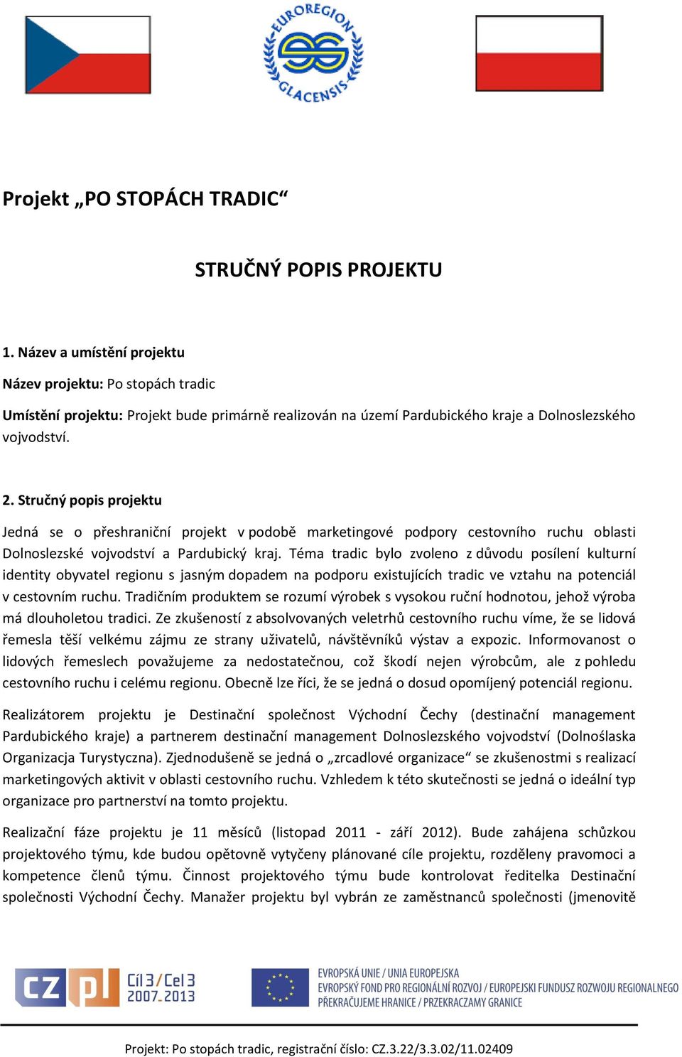 Stručný popis projektu Jedná se o přeshraniční projekt v podobě marketingové podpory cestovního ruchu oblasti Dolnoslezské vojvodství a Pardubický kraj.