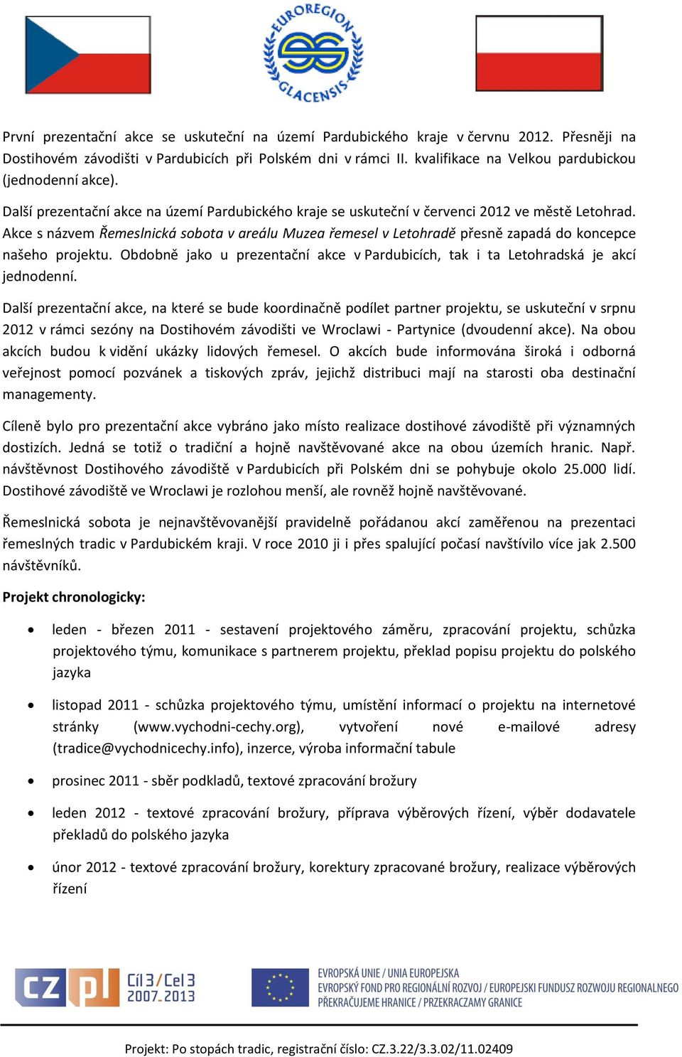 Akce s názvem Řemeslnická sobota v areálu Muzea řemesel v Letohradě přesně zapadá do koncepce našeho projektu. Obdobně jako u prezentační akce v Pardubicích, tak i ta Letohradská je akcí jednodenní.