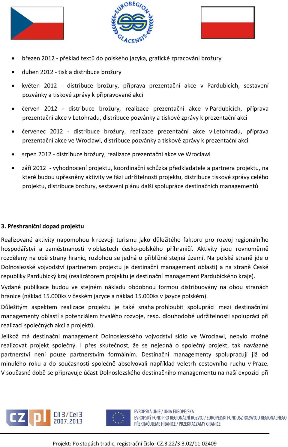 prezentační akci červenec 2012 - distribuce brožury, realizace prezentační akce v Letohradu, příprava prezentační akce ve Wroclawi, distribuce pozvánky a tiskové zprávy k prezentační akci srpen 2012