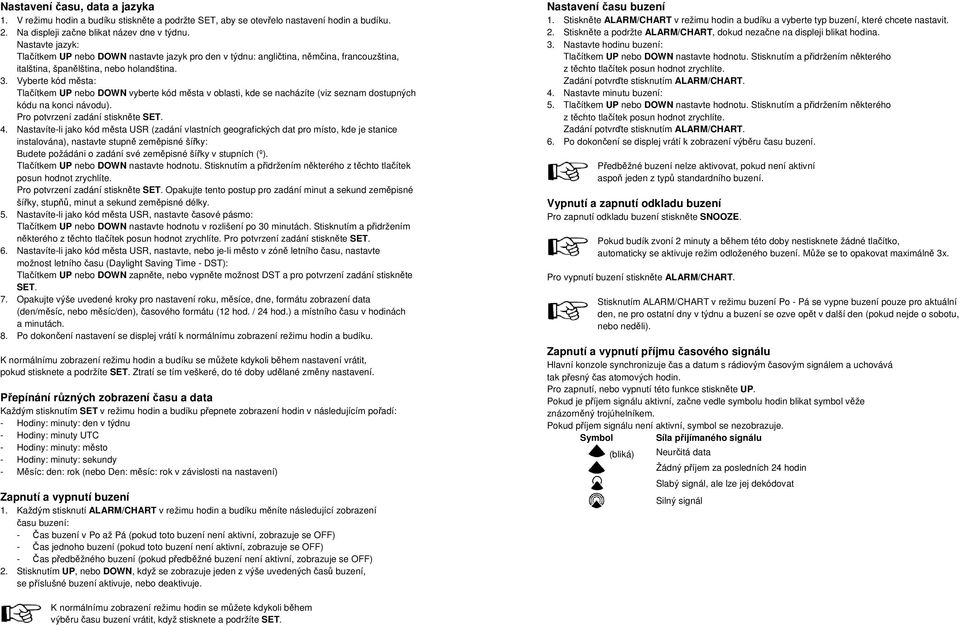 Vyberte kód města: Tlačítkem UP nebo DOWN vyberte kód města v oblasti, kde se nacházíte (viz seznam dostupných kódu na konci návodu). Pro potvrzení zadání stiskněte SET. 4.