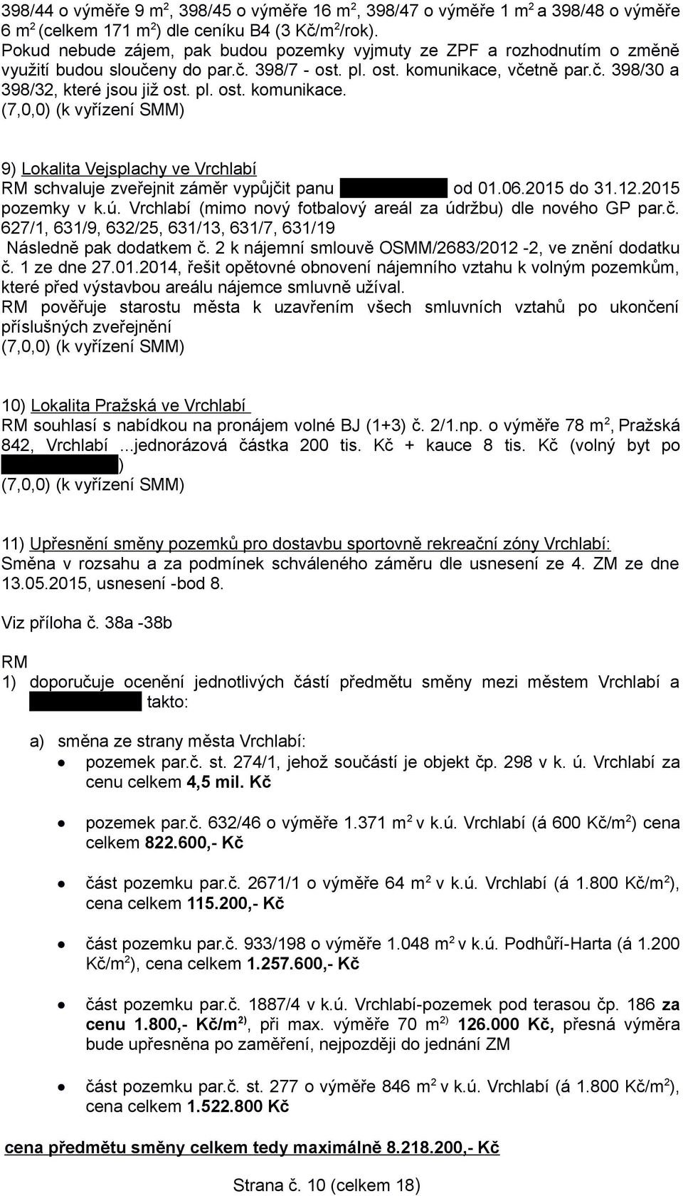 včetně par.č. 398/30 a 398/32, které jsou již ost. pl. ost. komunikace. 9) Lokalita Vejsplachy ve Vrchlabí RM schvaluje zveřejnit záměr vypůjčit panu... od 01.06.2015 do 31.12.2015 pozemky v k.ú.