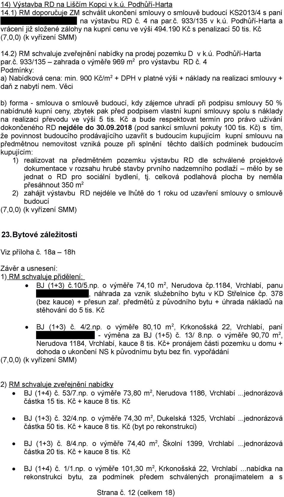 4 Podmínky: a) Nabídková cena: min. 900 Kč/m 2 + DPH v platné výši + náklady na realizaci smlouvy + daň z nabytí nem.