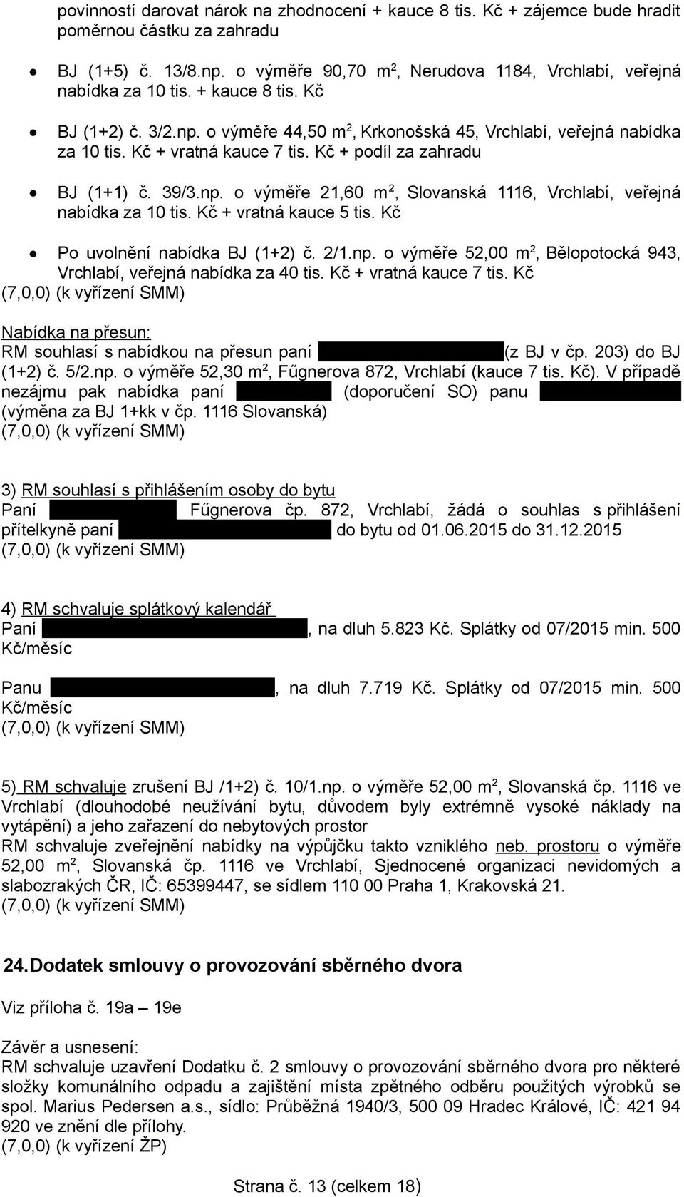 Kč + vratná kauce 5 tis. Kč Po uvolnění nabídka BJ (1+2) č. 2/1.np. o výměře 52,00 m 2, Bělopotocká 943, Vrchlabí, veřejná nabídka za 40 tis. Kč + vratná kauce 7 tis.