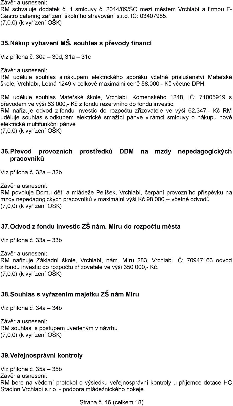 30a 30d, 31a 31c RM uděluje souhlas s nákupem elektrického sporáku včetně příslušenství Mateřské škole, Vrchlabí, Letná 1249 v celkové maximální ceně 58.000,- Kč včetně DPH.