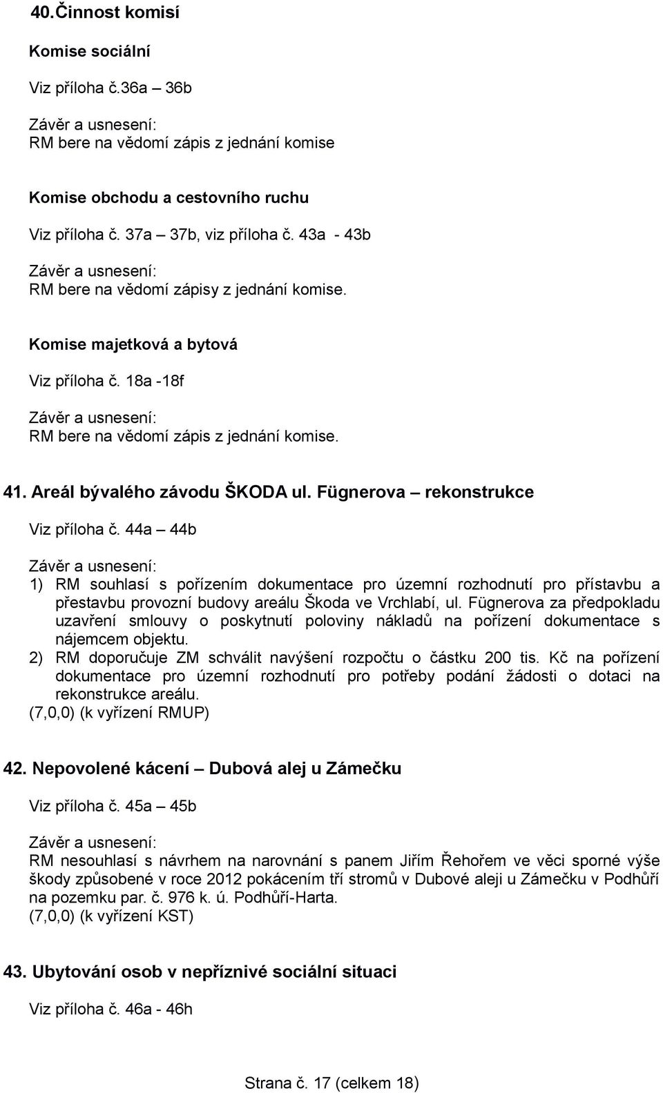Fügnerova rekonstrukce Viz příloha č. 44a 44b 1) RM souhlasí s pořízením dokumentace pro územní rozhodnutí pro přístavbu a přestavbu provozní budovy areálu Škoda ve Vrchlabí, ul.
