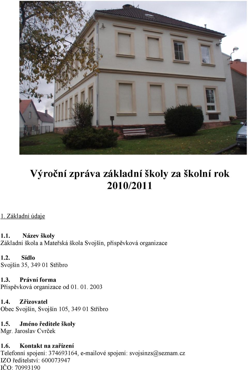 3. Právní forma Příspěvková organizace od 01. 01. 2003 1.4. Zřizovatel Obec Svojšín, Svojšín 105,