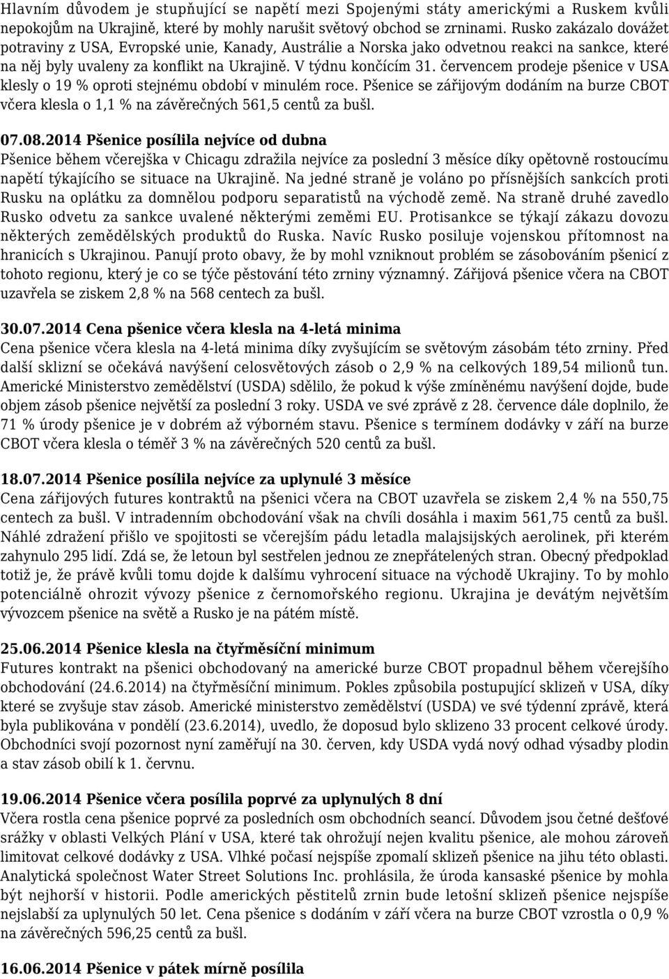 červencem prodeje pšenice v USA klesly o 19 % oproti stejnému období v minulém roce. Pšenice se zářijovým dodáním na burze CBOT včera klesla o 1,1 % na závěrečných 561,5 centů za bušl. 07.08.