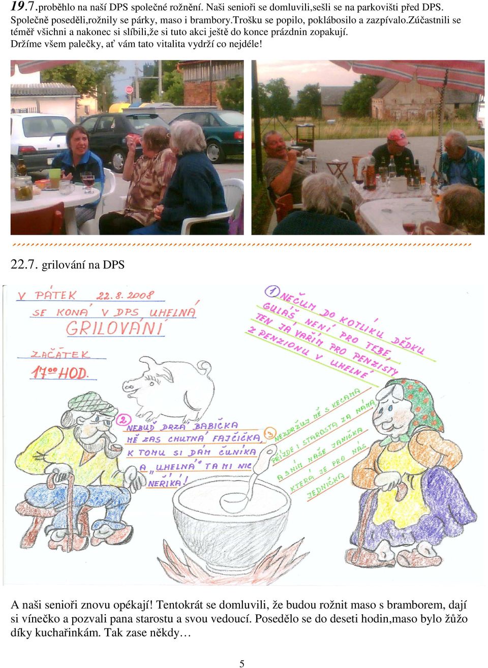 zúčastnili se téměř všichni a nakonec si slíbili,že si tuto akci ještě do konce prázdnin zopakují.