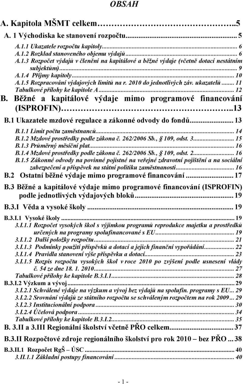 Běžné a kapitálové výdaje mimo programové financování (ISPROFIN)..13 B.1 Ukazatele mzdové regulace a zákonné odvody do fondů... 13 B.1.1 Limit počtu zaměstnanců... 14 B.1.2 Mzdové prostředky podle zákona č.