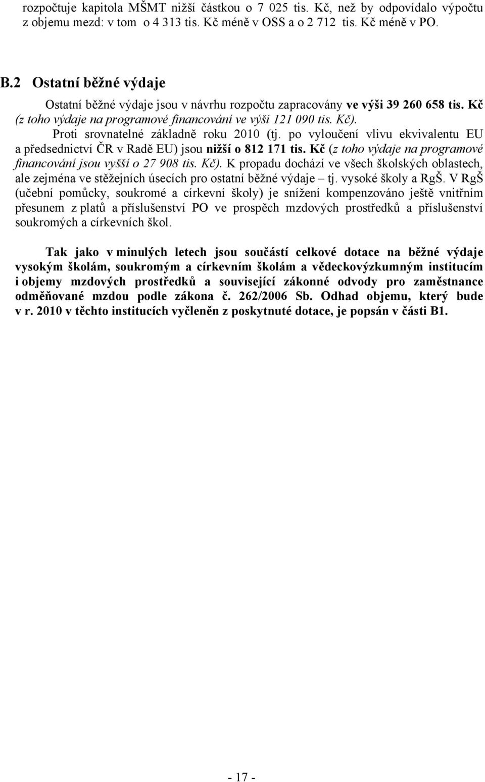 Proti srovnatelné základně roku 2010 (tj. po vyloučení vlivu ekvivalentu EU a předsednictví ČR v Radě EU) jsou nižší o 812 171 tis. Kč (z toho výdaje na programové financování jsou vyšší o 27 908 tis.