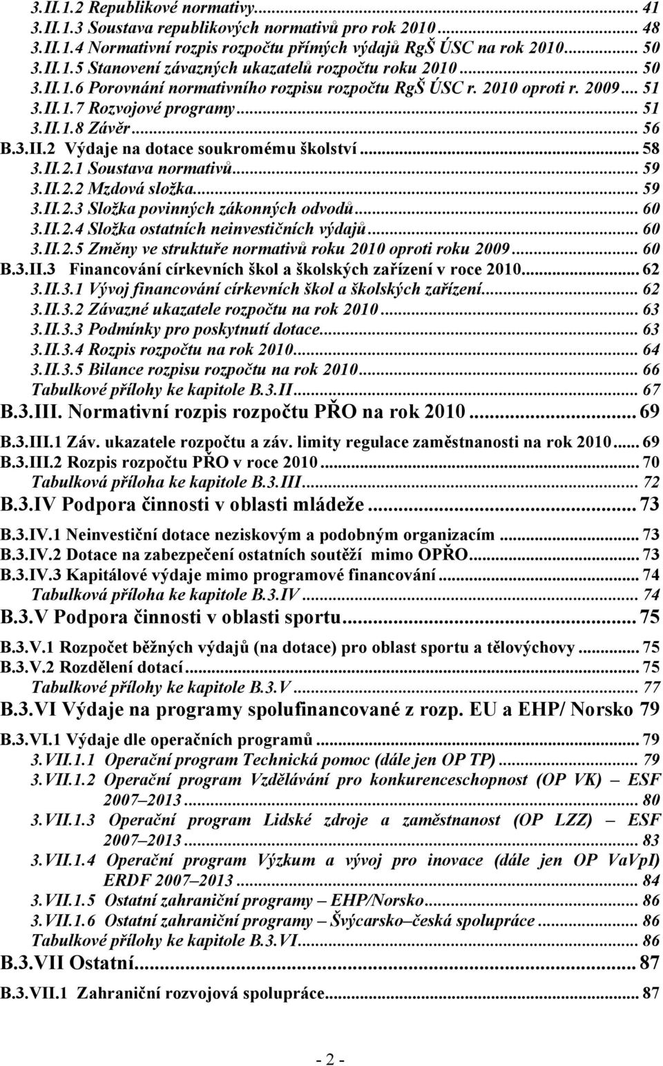 II.2.1 Soustava normativů... 59 3.II.2.2 Mzdová složka... 59 3.II.2.3 Složka povinných zákonných odvodů... 60 3.II.2.4 Složka ostatních neinvestičních výdajů... 60 3.II.2.5 Změny ve struktuře normativů roku 2010 oproti roku 2009.