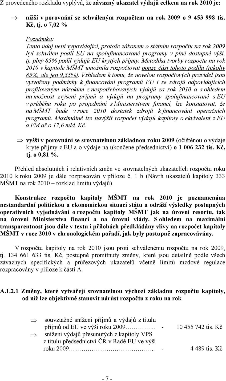 plný 85% podíl výdajů EU krytých příjmy. Metodika tvorby rozpočtu na rok 2010 v kapitole MŠMT umožnila rozpočtovat pouze část tohoto podílu (nikoliv 85%, ale jen 9,35%).