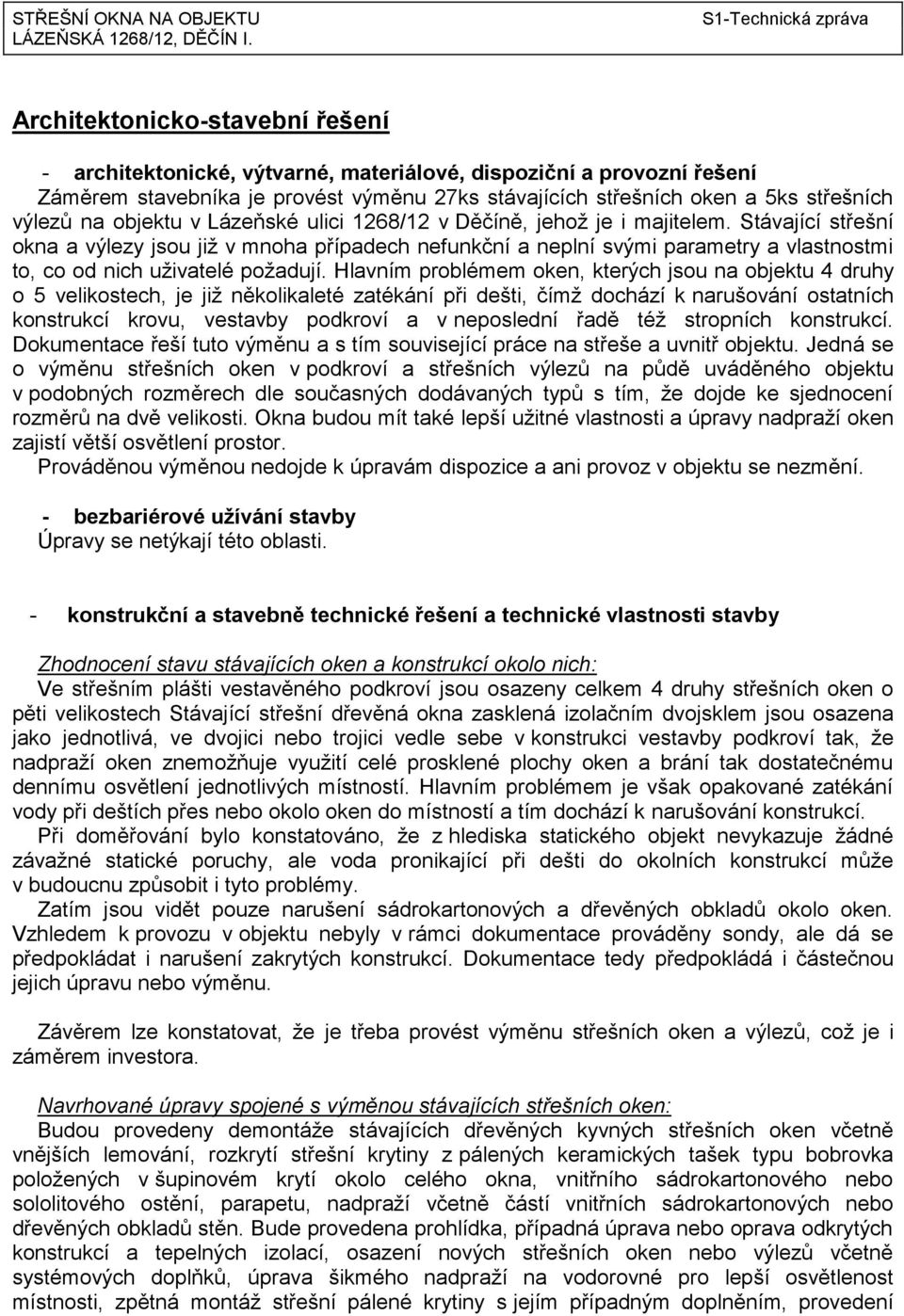 Stávající střešní okna a výlezy jsou již v mnoha případech nefunkční a neplní svými parametry a vlastnostmi to, co od nich uživatelé požadují.