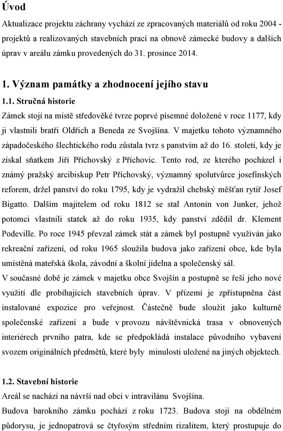 V majetku tohoto významného západočeského šlechtického rodu zůstala tvrz s panstvím až do 16. století, kdy je získal sňatkem Jiří Příchovský z Příchovic.