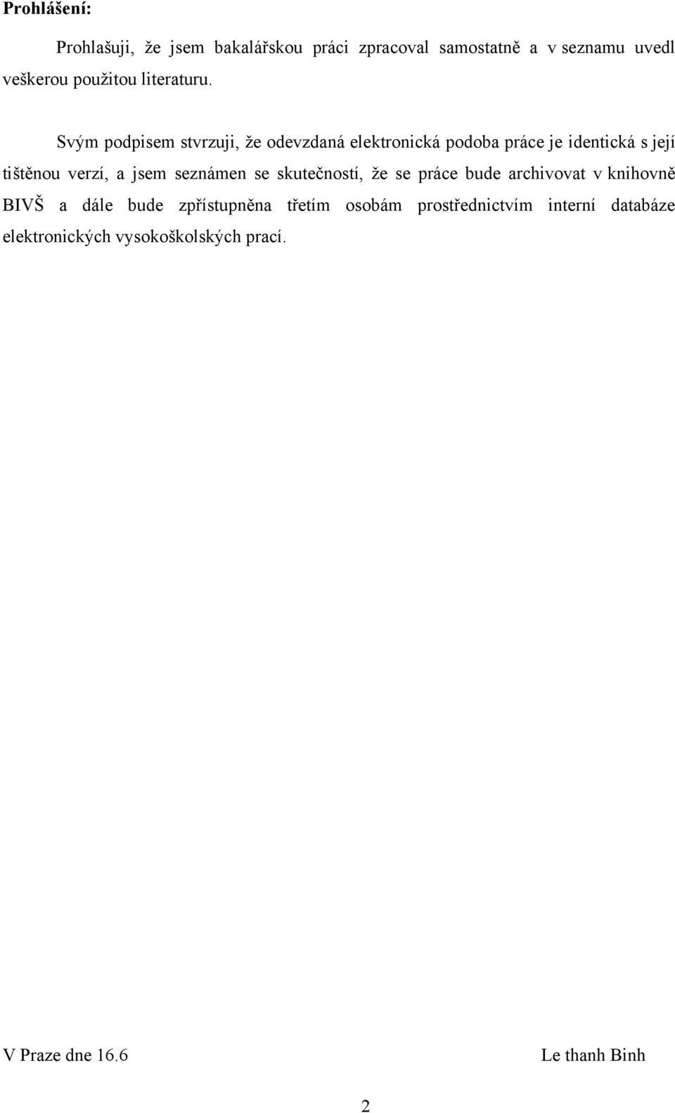 Svým podpisem stvrzuji, ţe odevzdaná elektronická podoba práce je identická s její tištěnou verzí, a jsem