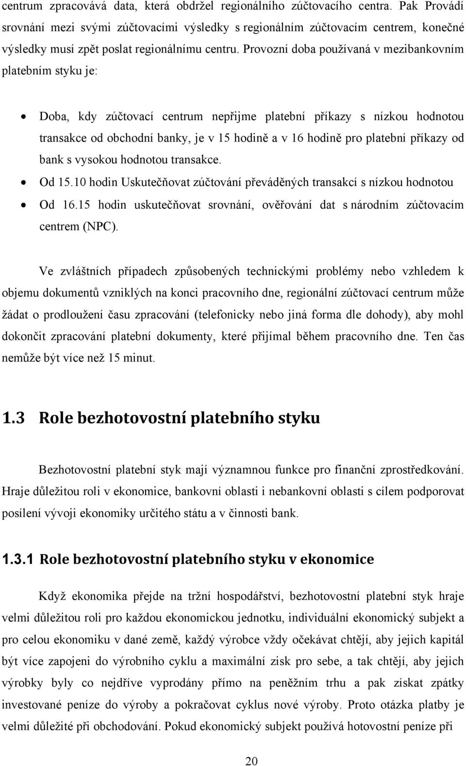 Provozní doba pouţívaná v mezibankovním platebním styku je: Doba, kdy zúčtovací centrum nepřijme platební příkazy s nízkou hodnotou transakce od obchodní banky, je v 15 hodině a v 16 hodině pro