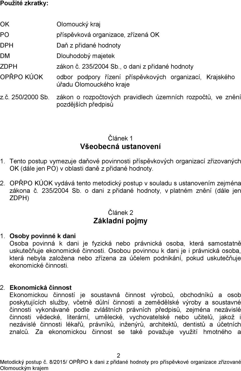 Všeobecná ustanovení 1. Tento postup vymezuje daňové povinnosti příspěvkových organizací zřizovaných OK (dále jen PO) v oblasti daně z přidané hodnoty. 2.