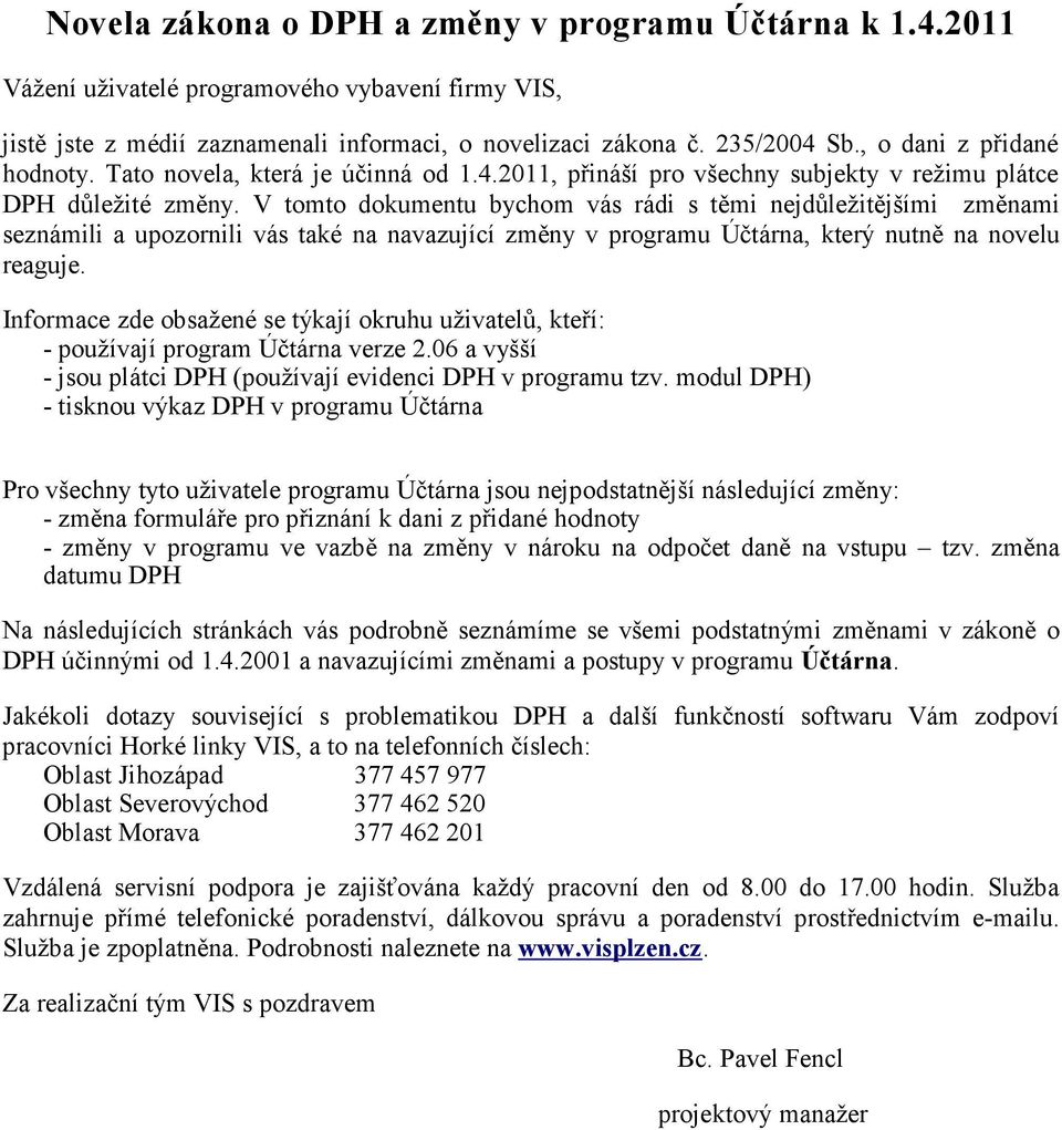 V tomto dokumentu bychom vás rádi s těmi nejdůležitějšími změnami seznámili a upozornili vás také na navazující změny v programu Účtárna, který nutně na novelu reaguje.