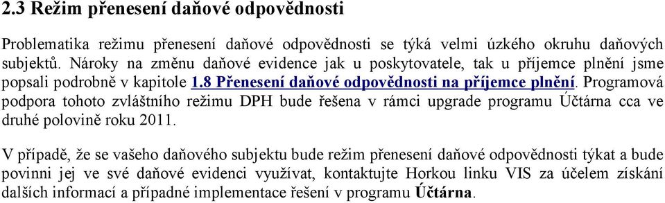 Programová podpora tohoto zvláštního režimu DPH bude řešena v rámci upgrade programu Účtárna cca ve druhé polovině roku 2011.