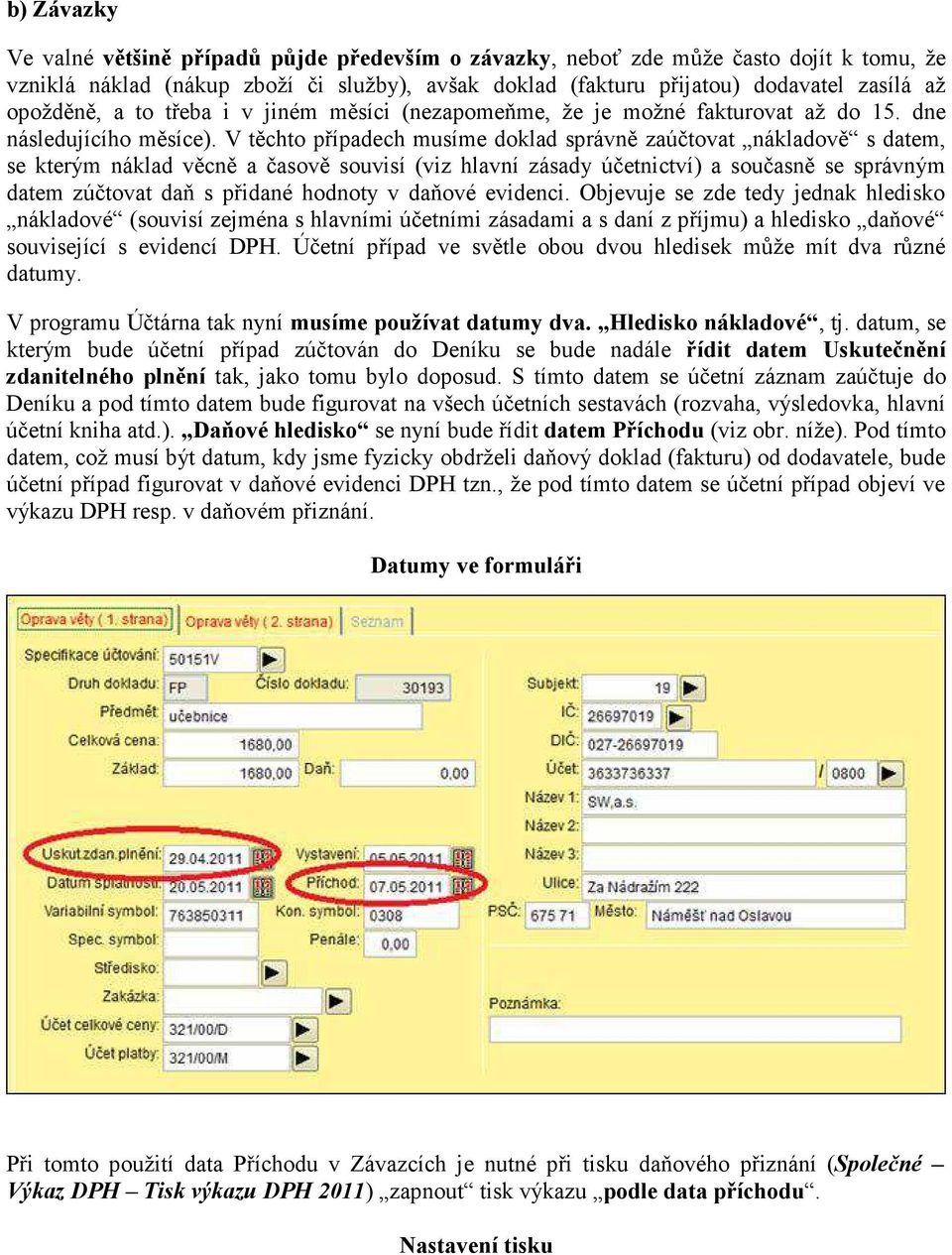 V těchto případech musíme doklad správně zaúčtovat nákladově s datem, se kterým náklad věcně a časově souvisí (viz hlavní zásady účetnictví) a současně se správným datem zúčtovat daň s přidané