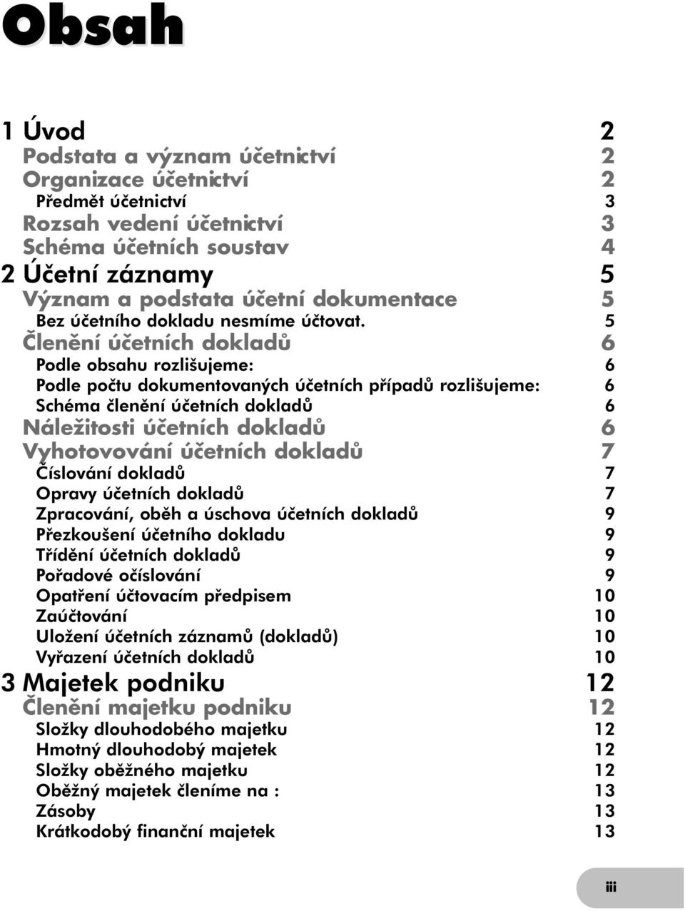 5 Členění účetních dokladů 6 Podle obsahu rozlišujeme: 6 Podle počtu dokumentovaných účetních případů rozlišujeme: 6 Schéma členění účetních dokladů 6 Náležitosti účetních dokladů 6 Vyhotovování