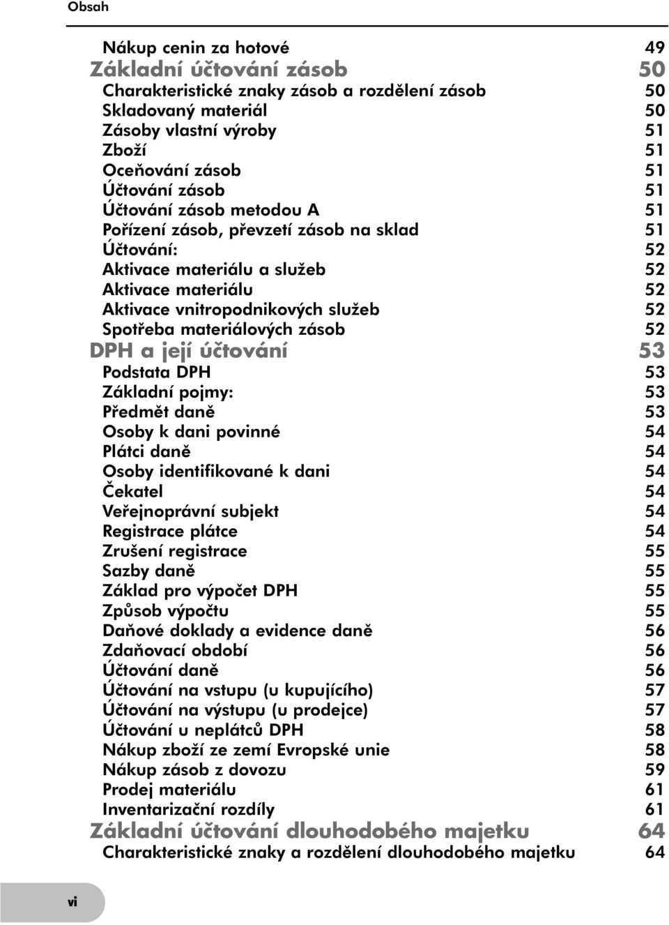 zásob 52 DPH a její účtování 53 Podstata DPH 53 Základní pojmy: 53 Předmět daně 53 Osoby k dani povinné 54 Plátci daně 54 Osoby identifikované k dani 54 Čekatel 54 Veřejnoprávní subjekt 54 Registrace