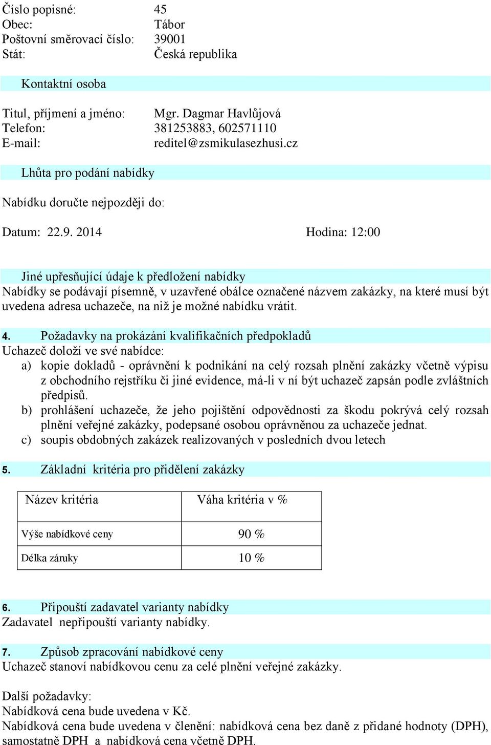 2014 Hodina: 12:00 Jiné upřesňující údaje k předložení nabídky Nabídky se podávají písemně, v uzavřené obálce označené názvem zakázky, na které musí být uvedena adresa uchazeče, na niž je možné