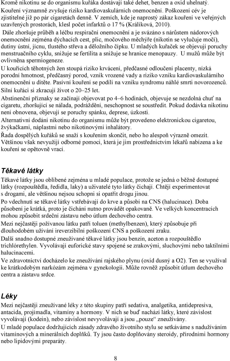 Dále zhoršuje průběh a léčbu respirační onemocnění a je svázáno s nárůstem nádorových onemocnění zejména dýchacích cest, plic, močového měchýře (nikotin se vylučuje močí), dutiny ústní, jícnu,