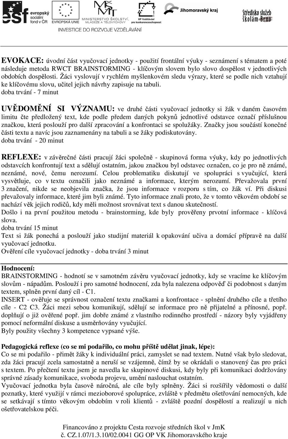 doba trvání - 7 minut UVĚDOMĚNÍ SI VÝZNAMU: ve druhé části vyučovací jednotky si žák v daném časovém limitu čte předložený text, kde podle předem daných pokynů jednotlivé odstavce označí příslušnou